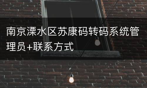 南京溧水区苏康码转码系统管理员+联系方式