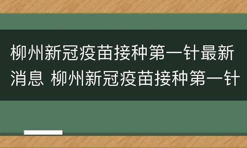 柳州新冠疫苗接种第一针最新消息 柳州新冠疫苗接种第一针最新消息通知