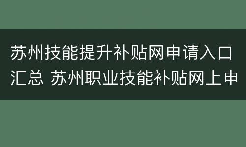 苏州技能提升补贴网申请入口汇总 苏州职业技能补贴网上申请