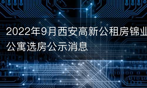 2022年9月西安高新公租房锦业公寓选房公示消息