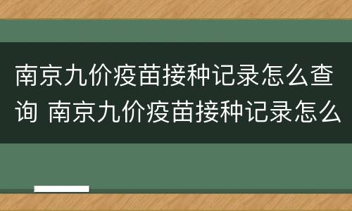 南京九价疫苗接种记录怎么查询 南京九价疫苗接种记录怎么查询