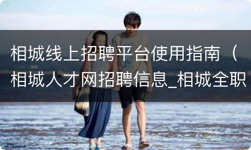 相城线上招聘平台使用指南（相城人才网招聘信息_相城全职招聘）