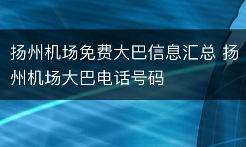 扬州机场免费大巴信息汇总 扬州机场大巴电话号码