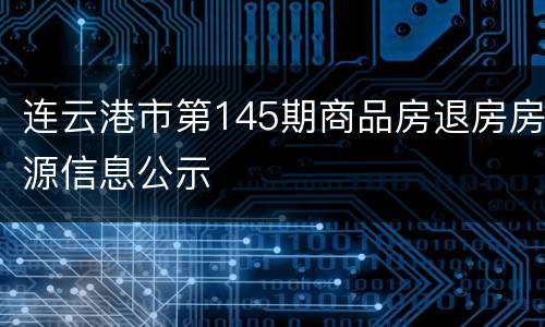 连云港市第145期商品房退房房源信息公示