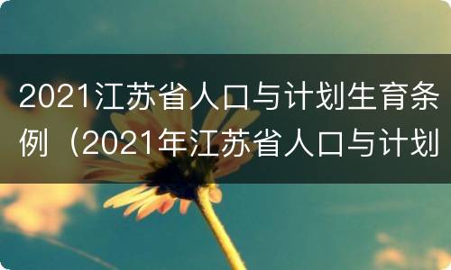 2021江苏省人口与计划生育条例（2021年江苏省人口与计划生育条例）