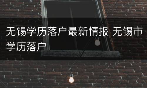无锡学历落户最新情报 无锡市学历落户