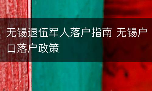 无锡退伍军人落户指南 无锡户口落户政策