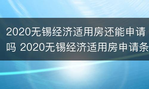 2020无锡经济适用房还能申请吗 2020无锡经济适用房申请条件