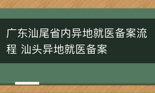 广东汕尾省内异地就医备案流程 汕头异地就医备案
