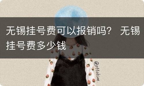 无锡挂号费可以报销吗？ 无锡挂号费多少钱