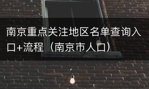 南京重点关注地区名单查询入口+流程（南京市人口）