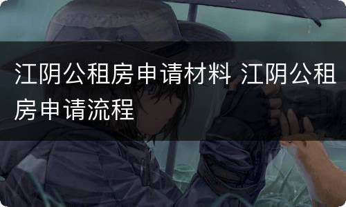 江阴公租房申请材料 江阴公租房申请流程