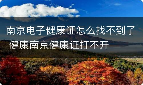 南京电子健康证怎么找不到了 健康南京健康证打不开