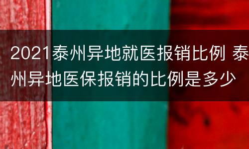 2021泰州异地就医报销比例 泰州异地医保报销的比例是多少