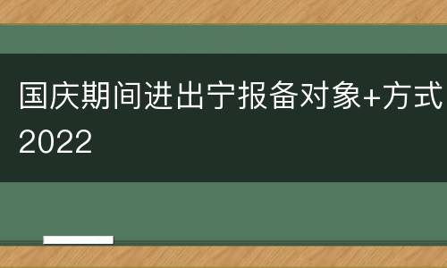 国庆期间进出宁报备对象+方式2022