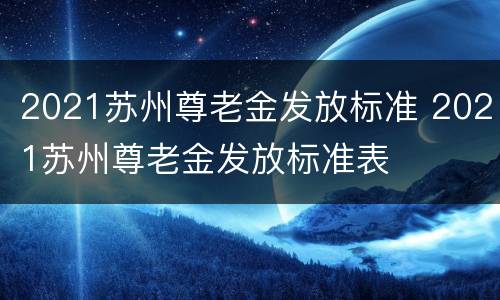 2021苏州尊老金发放标准 2021苏州尊老金发放标准表
