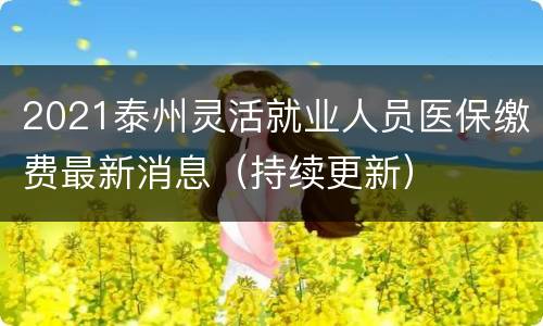 2021泰州灵活就业人员医保缴费最新消息（持续更新）