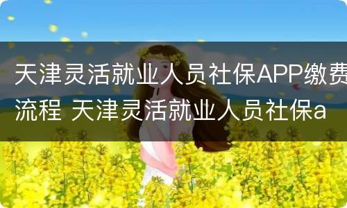 天津灵活就业人员社保APP缴费流程 天津灵活就业人员社保app缴费流程图