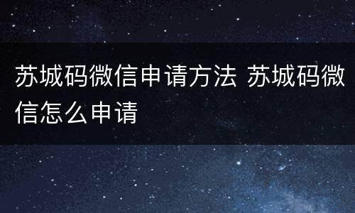 苏城码微信申请方法 苏城码微信怎么申请