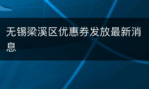 无锡梁溪区优惠券发放最新消息