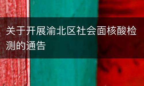 关于开展渝北区社会面核酸检测的通告