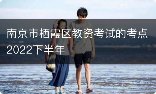 南京市栖霞区教资考试的考点2022下半年