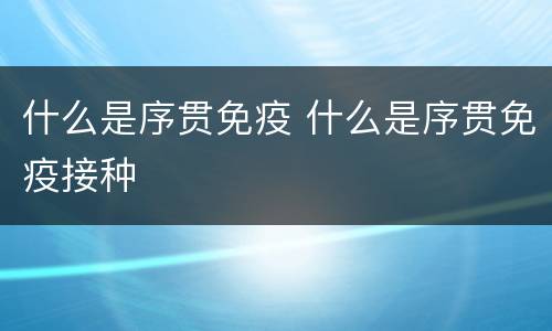什么是序贯免疫 什么是序贯免疫接种