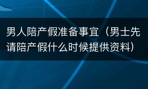 男人陪产假准备事宜（男士先请陪产假什么时候提供资料）