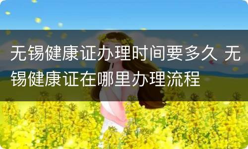 无锡健康证办理时间要多久 无锡健康证在哪里办理流程