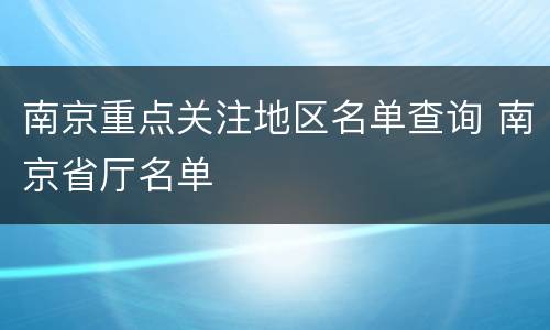 南京重点关注地区名单查询 南京省厅名单