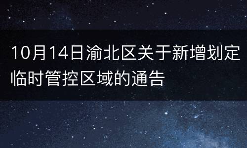 10月14日渝北区关于新增划定临时管控区域的通告