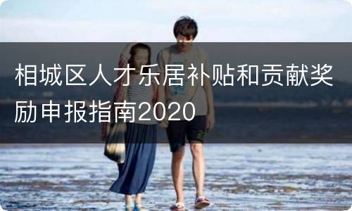 相城区人才乐居补贴和贡献奖励申报指南2020