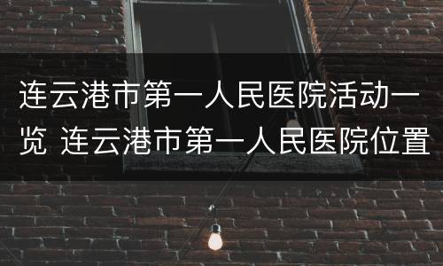 连云港市第一人民医院活动一览 连云港市第一人民医院位置图