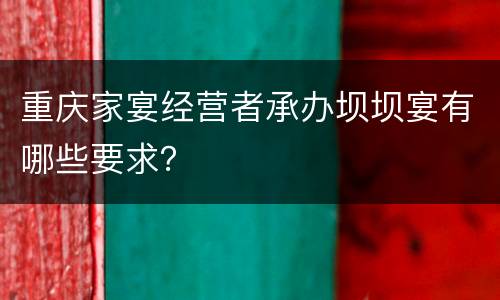 重庆家宴经营者承办坝坝宴有哪些要求？