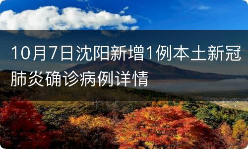 10月7日沈阳新增1例本土新冠肺炎确诊病例详情