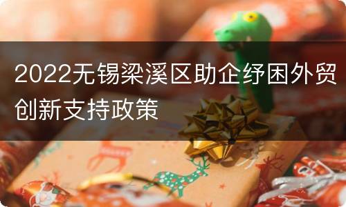 2022无锡梁溪区助企纾困外贸创新支持政策