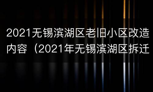 2021无锡滨湖区老旧小区改造内容（2021年无锡滨湖区拆迁）