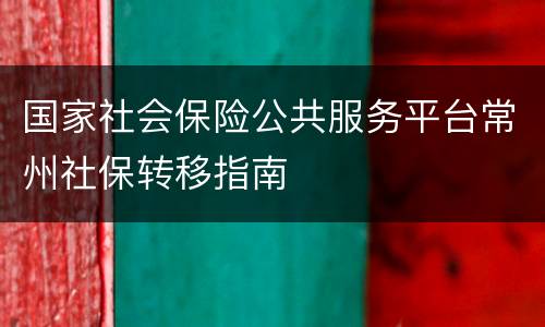 国家社会保险公共服务平台常州社保转移指南