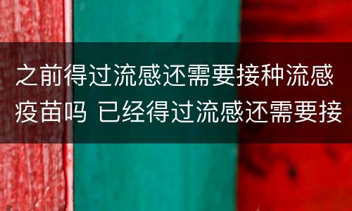 之前得过流感还需要接种流感疫苗吗 已经得过流感还需要接种流感疫苗吗