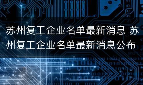 苏州复工企业名单最新消息 苏州复工企业名单最新消息公布