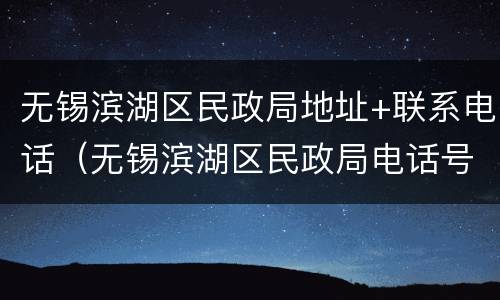无锡滨湖区民政局地址+联系电话（无锡滨湖区民政局电话号码）