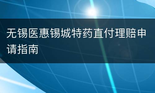 无锡医惠锡城特药直付理赔申请指南