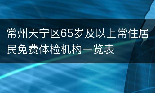 常州天宁区65岁及以上常住居民免费体检机构一览表