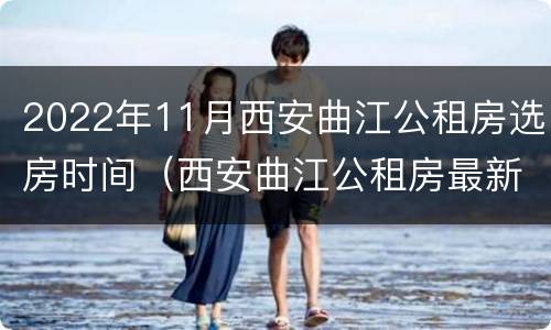 2022年11月西安曲江公租房选房时间（西安曲江公租房最新消息）