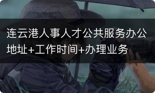 连云港人事人才公共服务办公地址+工作时间+办理业务