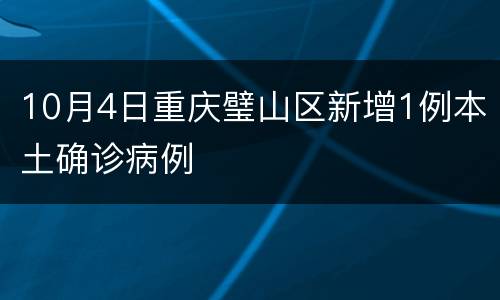 10月4日重庆璧山区新增1例本土确诊病例