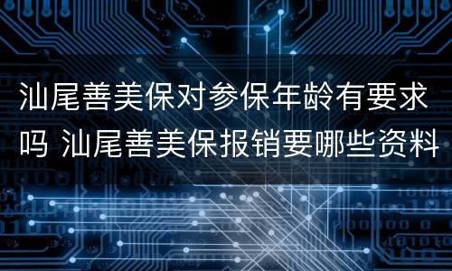 汕尾善美保对参保年龄有要求吗 汕尾善美保报销要哪些资料