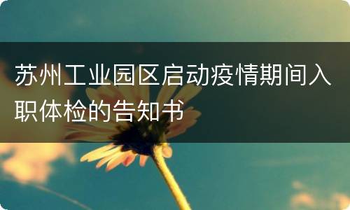 苏州工业园区启动疫情期间入职体检的告知书
