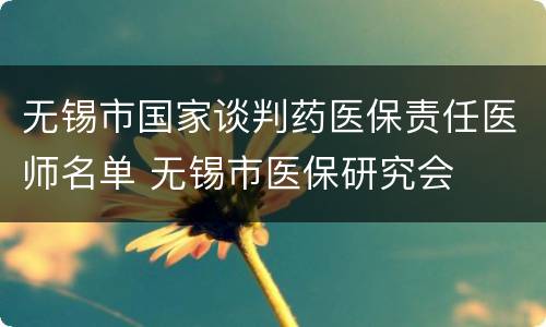 无锡市国家谈判药医保责任医师名单 无锡市医保研究会
