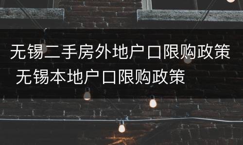 无锡二手房外地户口限购政策 无锡本地户口限购政策